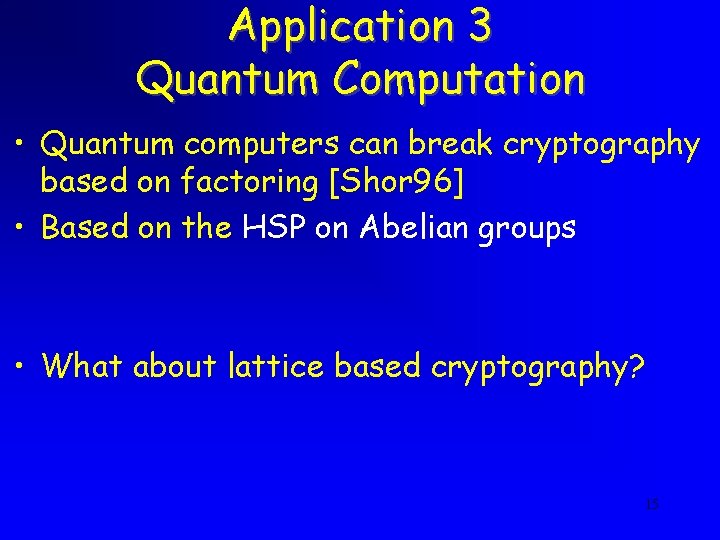 Application 3 Quantum Computation • Quantum computers can break cryptography based on factoring [Shor