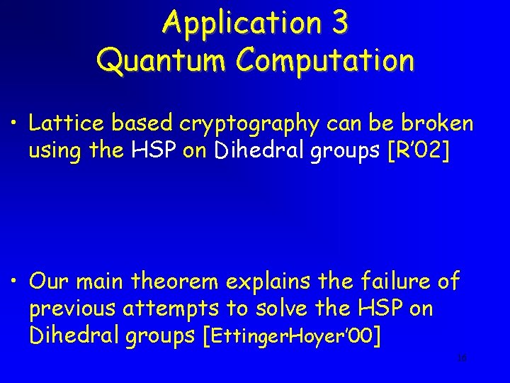 Application 3 Quantum Computation • Lattice based cryptography can be broken using the HSP