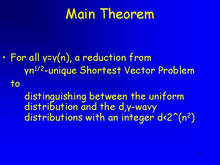 Main Theorem • For all γ=γ(n), a reduction from γn 1/2 -unique Shortest Vector