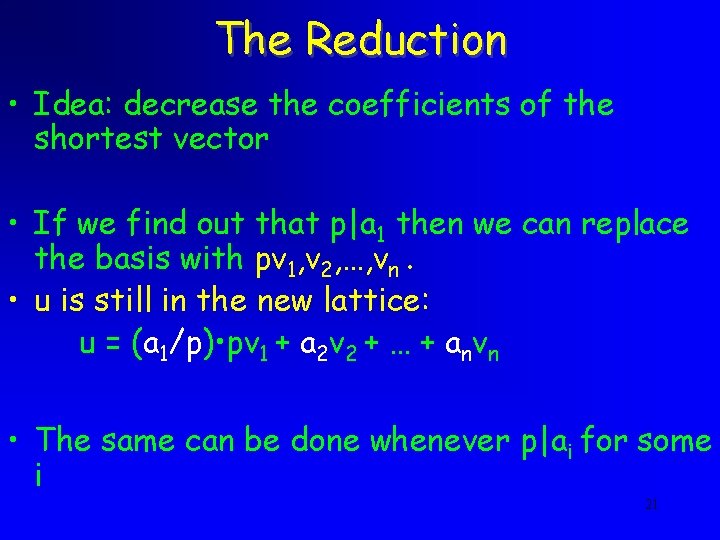 The Reduction • Idea: decrease the coefficients of the shortest vector • If we