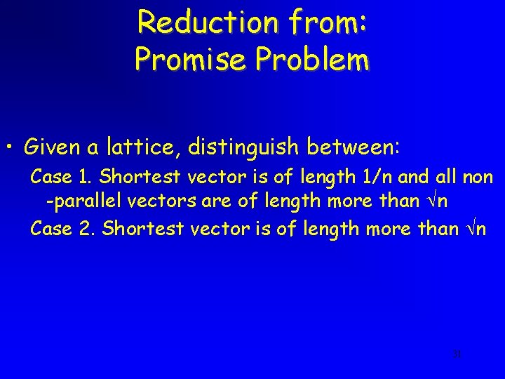 Reduction from: Promise Problem • Given a lattice, distinguish between: Case 1. Shortest vector