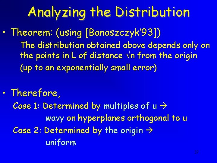 Analyzing the Distribution • Theorem: (using [Banaszczyk’ 93]) The distribution obtained above depends only