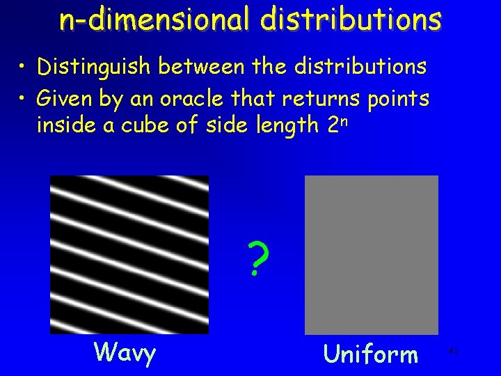 n-dimensional distributions • Distinguish between the distributions • Given by an oracle that returns
