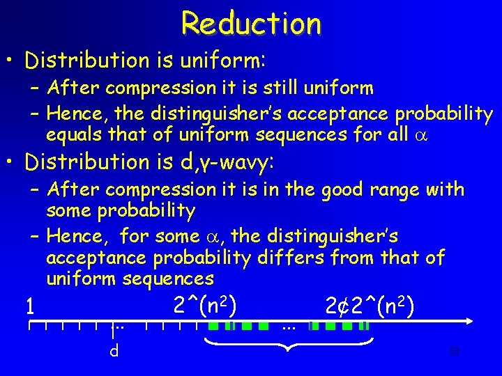 Reduction • Distribution is uniform: – After compression it is still uniform – Hence,