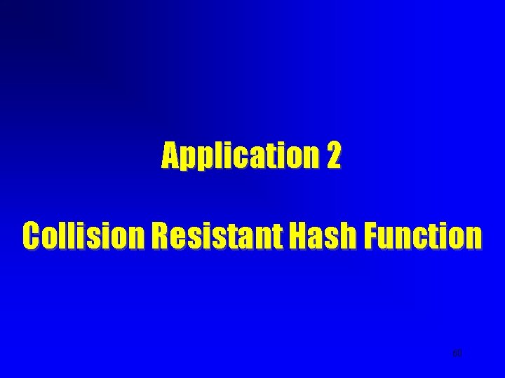 Application 2 Collision Resistant Hash Function 60 