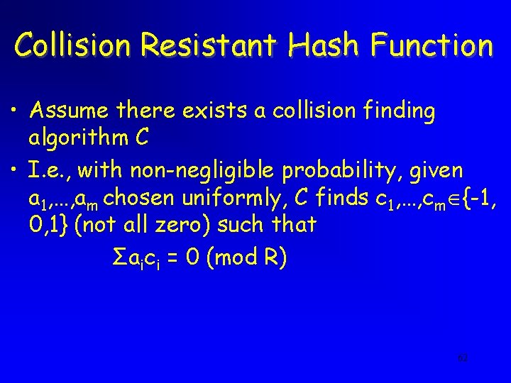 Collision Resistant Hash Function • Assume there exists a collision finding algorithm C •