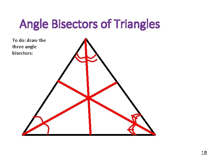 Angle Bisectors of Triangles To do: draw the three angle bisectors: 18 