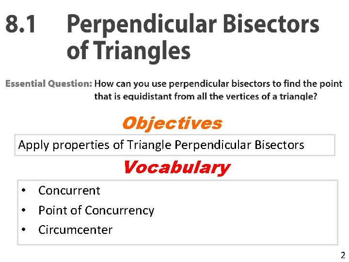 Objectives Apply properties of Triangle Perpendicular Bisectors Vocabulary • Concurrent • Point of Concurrency