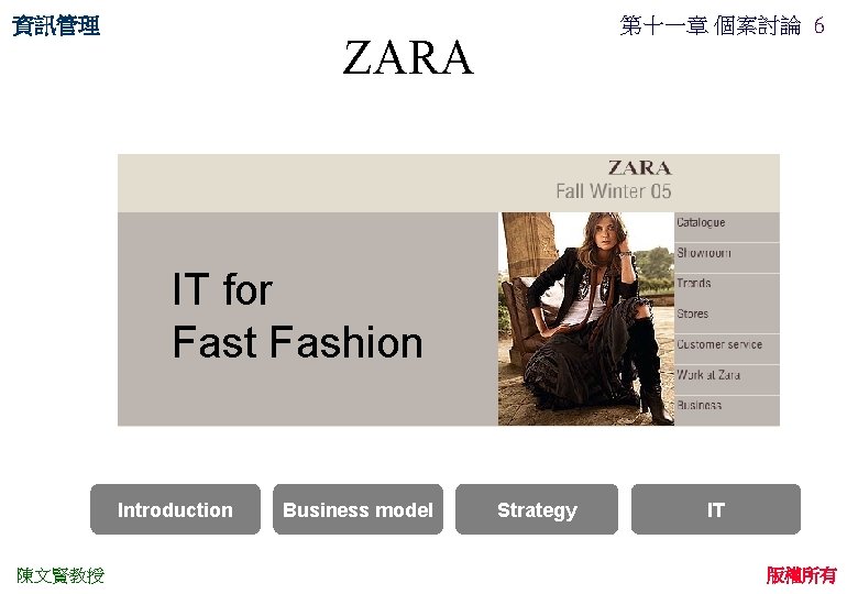 資訊管理 第十一章 個案討論 6 ZARA IT for Fast Fashion Introduction 陳文賢教授 Business model Strategy