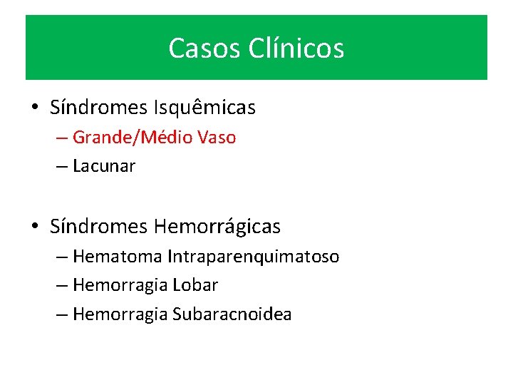 Casos Clínicos • Síndromes Isquêmicas – Grande/Médio Vaso – Lacunar • Síndromes Hemorrágicas –