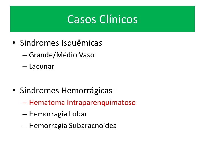 Casos Clínicos • Síndromes Isquêmicas – Grande/Médio Vaso – Lacunar • Síndromes Hemorrágicas –