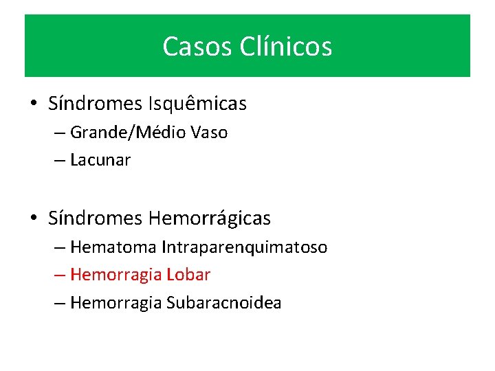 Casos Clínicos • Síndromes Isquêmicas – Grande/Médio Vaso – Lacunar • Síndromes Hemorrágicas –