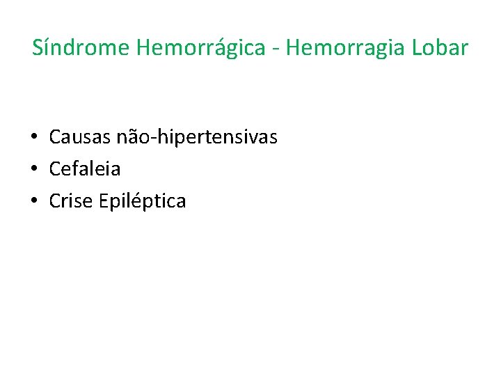 Síndrome Hemorrágica - Hemorragia Lobar • Causas não-hipertensivas • Cefaleia • Crise Epiléptica 