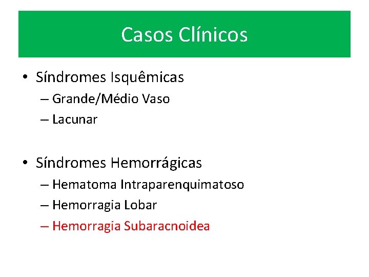 Casos Clínicos • Síndromes Isquêmicas – Grande/Médio Vaso – Lacunar • Síndromes Hemorrágicas –