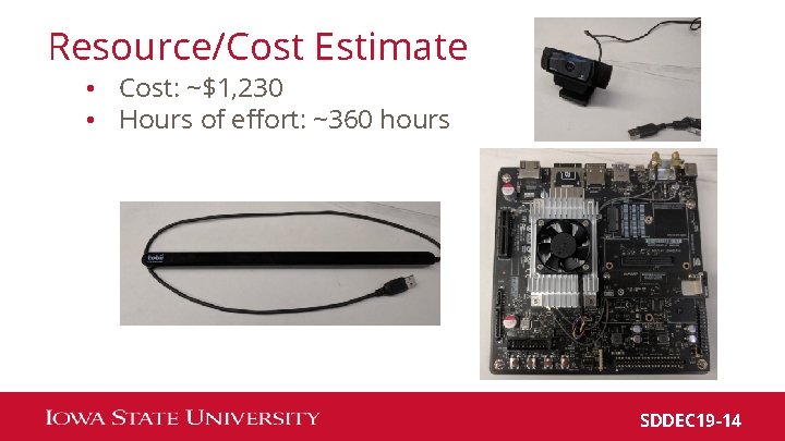 Resource/Cost Estimate • Cost: ~$1, 230 • Hours of effort: ~360 hours SDDEC 19
