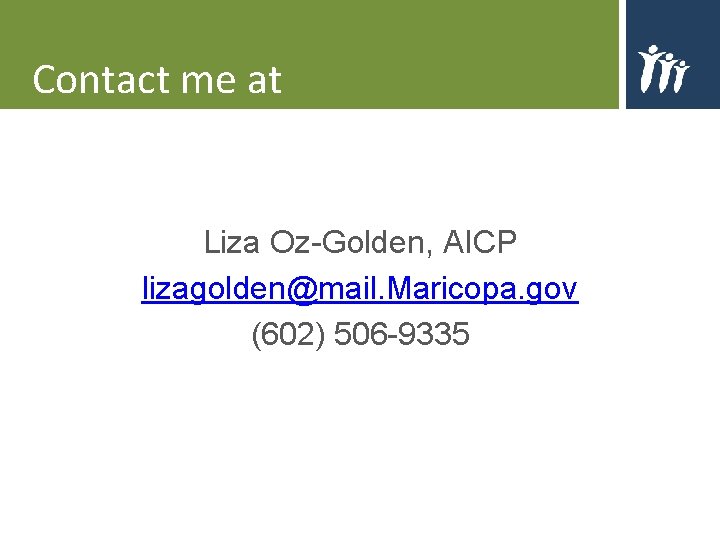 Contact me at Liza Oz-Golden, AICP lizagolden@mail. Maricopa. gov (602) 506 -9335 Contact me at Liza Oz-Golden, AICP lizagolden@mail. Maricopa. gov (602) 506 -9335