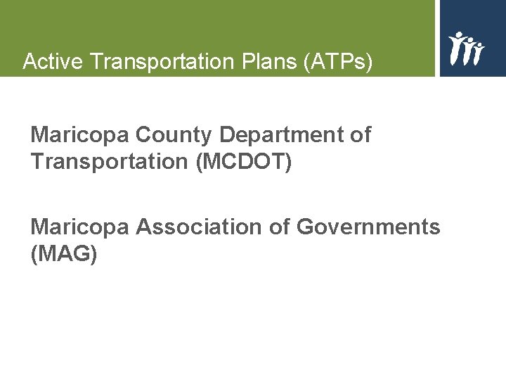 Active Transportation Plans (ATPs) Maricopa County Department of Transportation (MCDOT) Maricopa Association of Governments Active Transportation Plans (ATPs) Maricopa County Department of Transportation (MCDOT) Maricopa Association of Governments