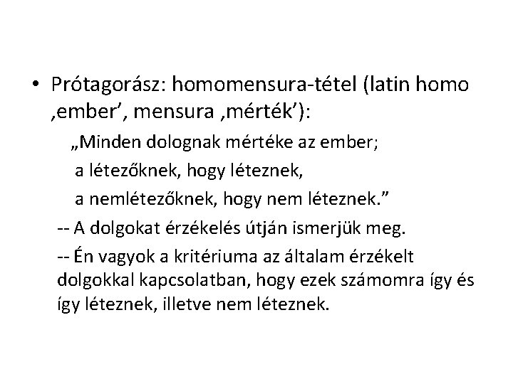  • Prótagorász: homomensura-tétel (latin homo ‚ember’, mensura ‚mérték’): „Minden dolognak mértéke az ember;