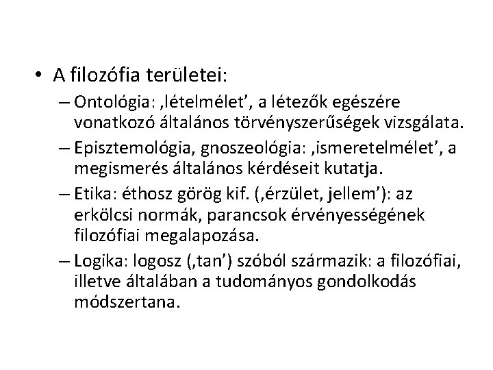  • A filozófia területei: – Ontológia: ‚lételmélet’, a létezők egészére vonatkozó általános törvényszerűségek
