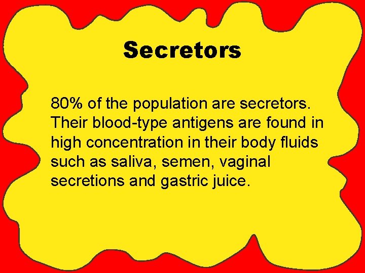 Secretors 80% of the population are secretors. Their blood-type antigens are found in high