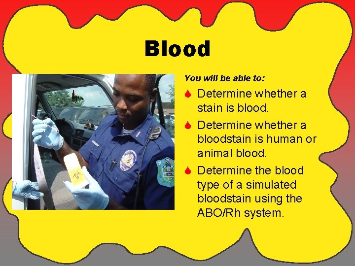 Blood You will be able to: S Determine whether a stain is blood. S