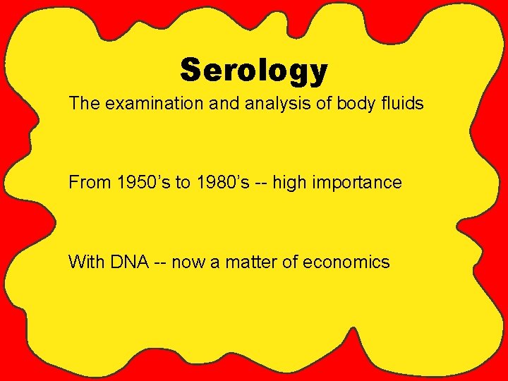 Serology The examination and analysis of body fluids From 1950’s to 1980’s -- high