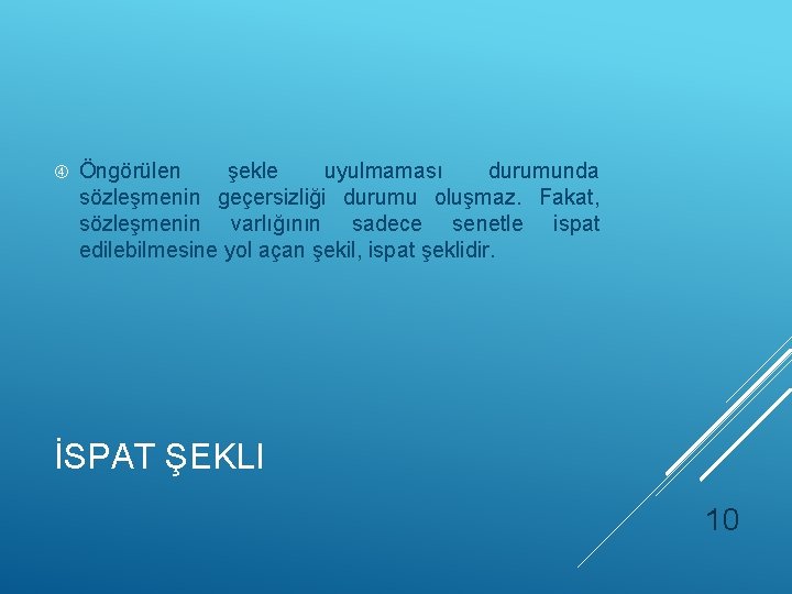  Öngörülen şekle uyulmaması durumunda sözleşmenin geçersizliği durumu oluşmaz. Fakat, sözleşmenin varlığının sadece senetle