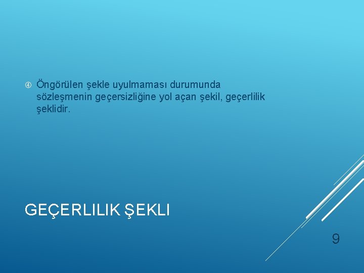  Öngörülen şekle uyulmaması durumunda sözleşmenin geçersizliğine yol açan şekil, geçerlilik şeklidir. GEÇERLILIK ŞEKLI