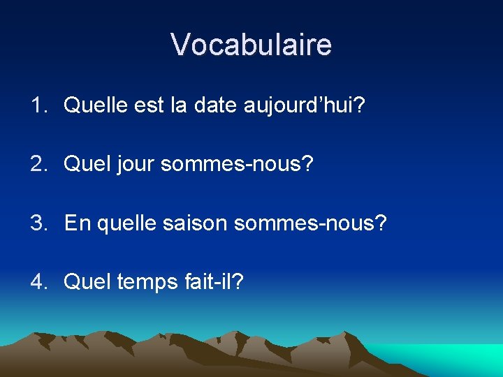 Vocabulaire 1. Quelle est la date aujourd’hui? 2. Quel jour sommes-nous? 3. En quelle