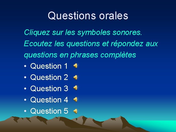 Questions orales Cliquez sur les symboles sonores. Ecoutez les questions et répondez aux questions