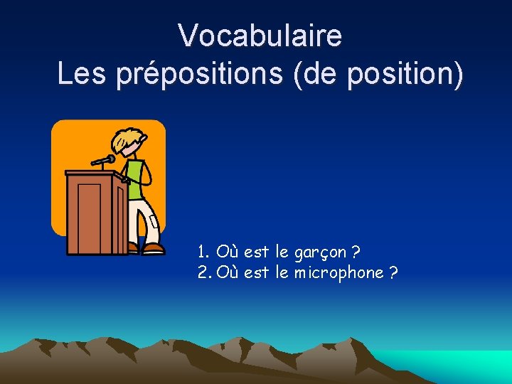 Vocabulaire Les prépositions (de position) 1. Où est le garçon ? 2. Où est