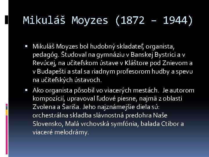 Mikuláš Moyzes (1872 – 1944) Mikuláš Moyzes bol hudobný skladateľ, organista, pedagóg. Študoval na
