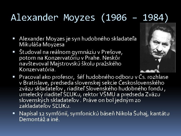 Alexander Moyzes (1906 – 1984) Alexander Moyzes je syn hudobného skladateľa Mikuláša Moyzesa Študoval