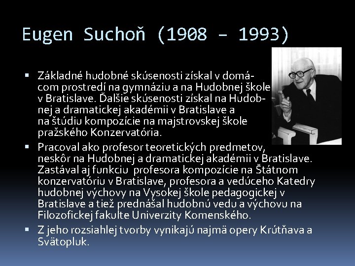 Eugen Suchoň (1908 – 1993) Základné hudobné skúsenosti získal v domácom prostredí na gymnáziu