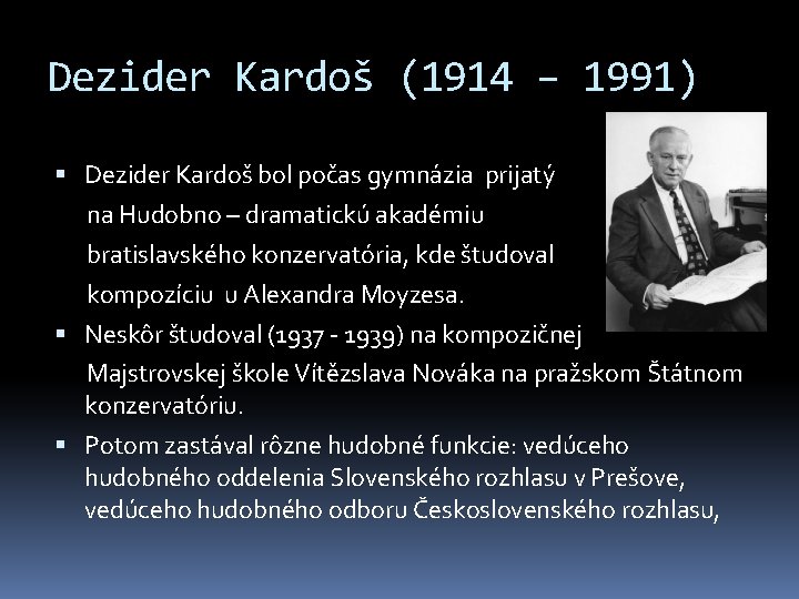 Dezider Kardoš (1914 – 1991) Dezider Kardoš bol počas gymnázia prijatý na Hudobno –
