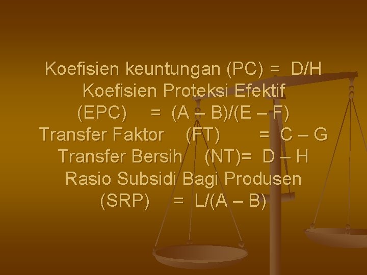 Koefisien keuntungan (PC) = D/H Koefisien Proteksi Efektif (EPC) = (A – B)/(E –