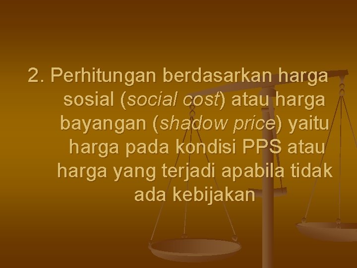 2. Perhitungan berdasarkan harga sosial (social cost) atau harga bayangan (shadow price) yaitu harga