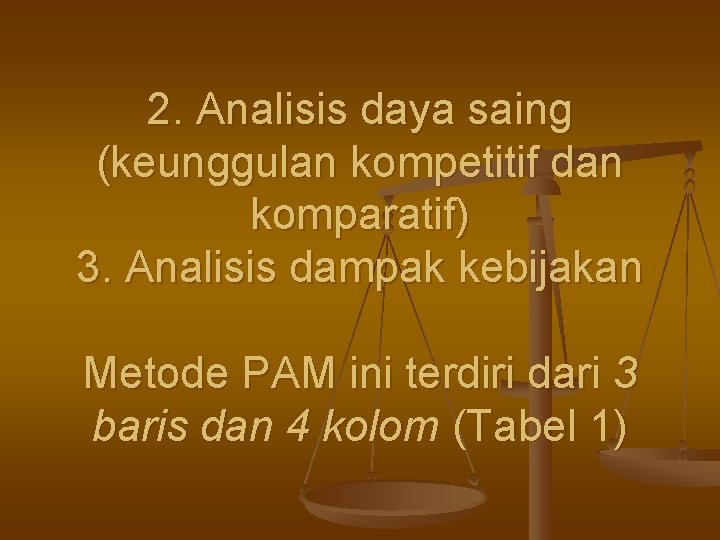 2. Analisis daya saing (keunggulan kompetitif dan komparatif) 3. Analisis dampak kebijakan Metode PAM