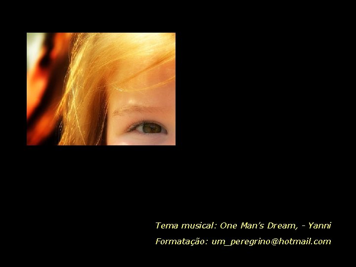 Tema musical: One Man’s Dream, - Yanni Formatação: um_peregrino@hotmail. com 