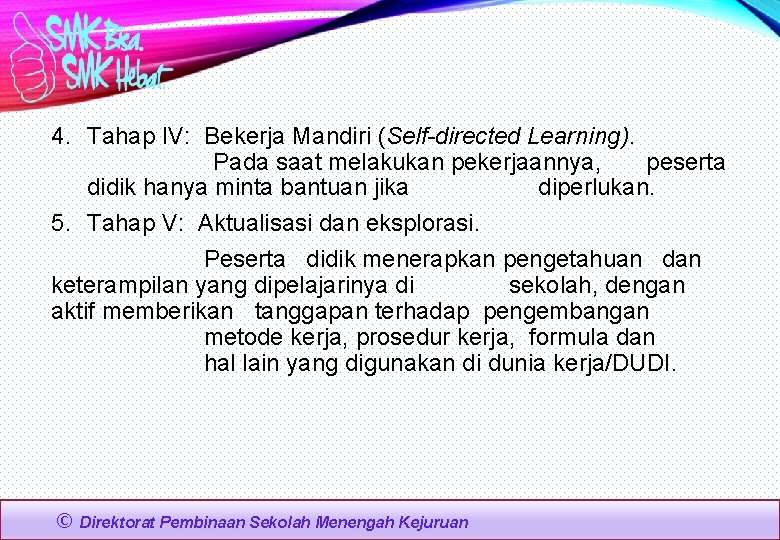 4. Tahap IV: Bekerja Mandiri (Self-directed Learning). Pada saat melakukan pekerjaannya, peserta didik hanya