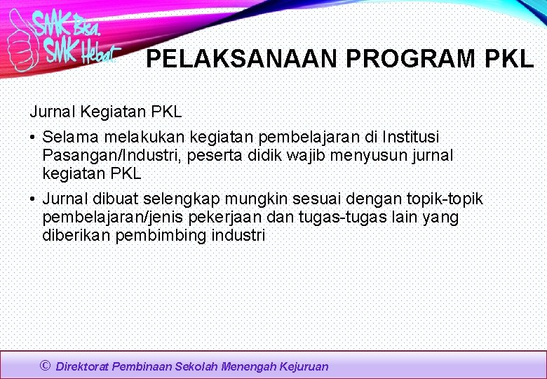 PELAKSANAAN PROGRAM PKL Jurnal Kegiatan PKL • Selama melakukan kegiatan pembelajaran di Institusi Pasangan/Industri,