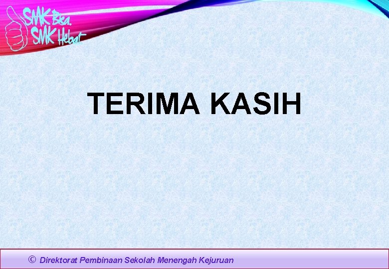 TERIMA KASIH © Direktorat Pembinaan Sekolah Menengah Kejuruan 