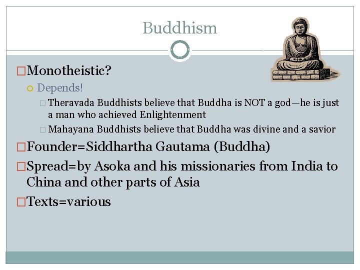 Buddhism �Monotheistic? Depends! � Theravada Buddhists believe that Buddha is NOT a god—he is