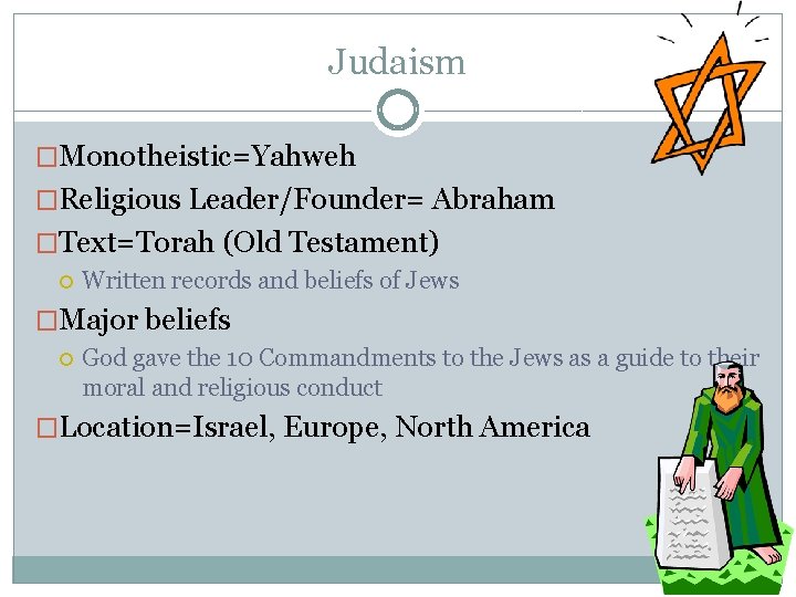 Judaism �Monotheistic=Yahweh �Religious Leader/Founder= Abraham �Text=Torah (Old Testament) Written records and beliefs of Jews