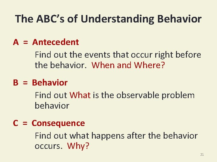 The ABC’s of Understanding Behavior A = Antecedent Find out the events that occur