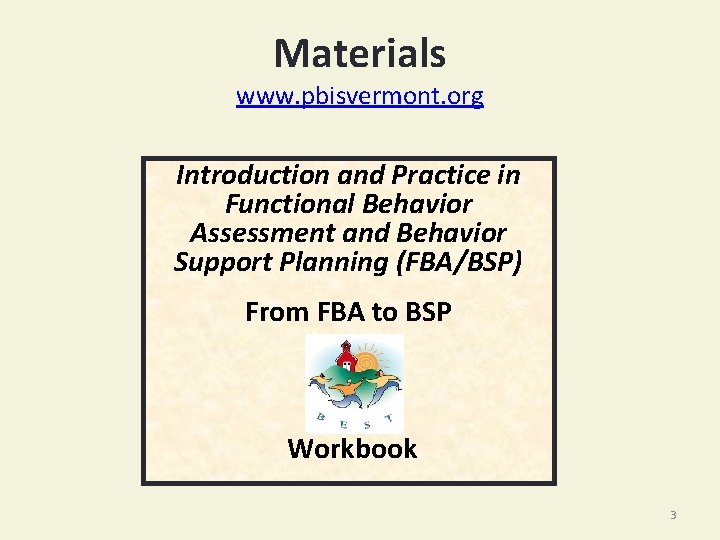 Materials www. pbisvermont. org Introduction and Practice in Functional Behavior Assessment and Behavior Support