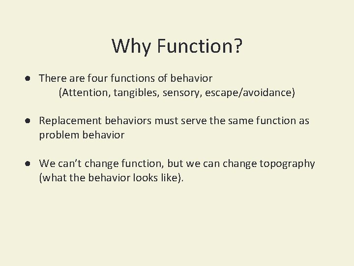 Why Function? ● There are four functions of behavior (Attention, tangibles, sensory, escape/avoidance) ●