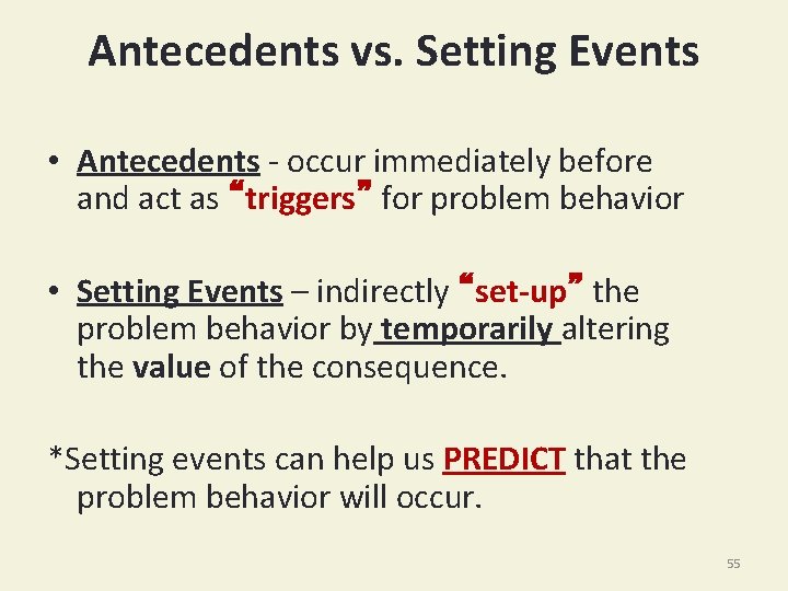 Antecedents vs. Setting Events • Antecedents - occur immediately before and act as “triggers”