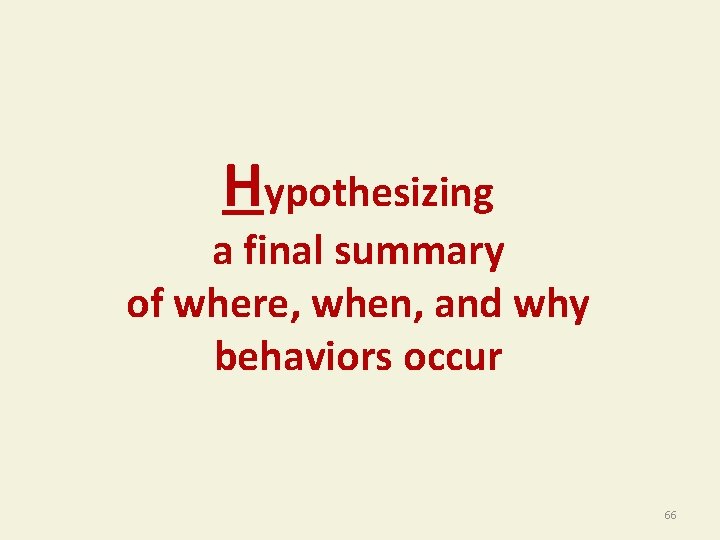 Hypothesizing a final summary of where, when, and why behaviors occur 66 