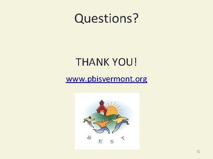 Questions? THANK YOU! www. pbisvermont. org 71 